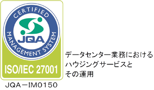 JQA CERTIFIED MANAGEMENT SYSTEM ISO/IEC 27001 JQA-INO150 データセンター業務におけるハウジングサービスとその運用・監視